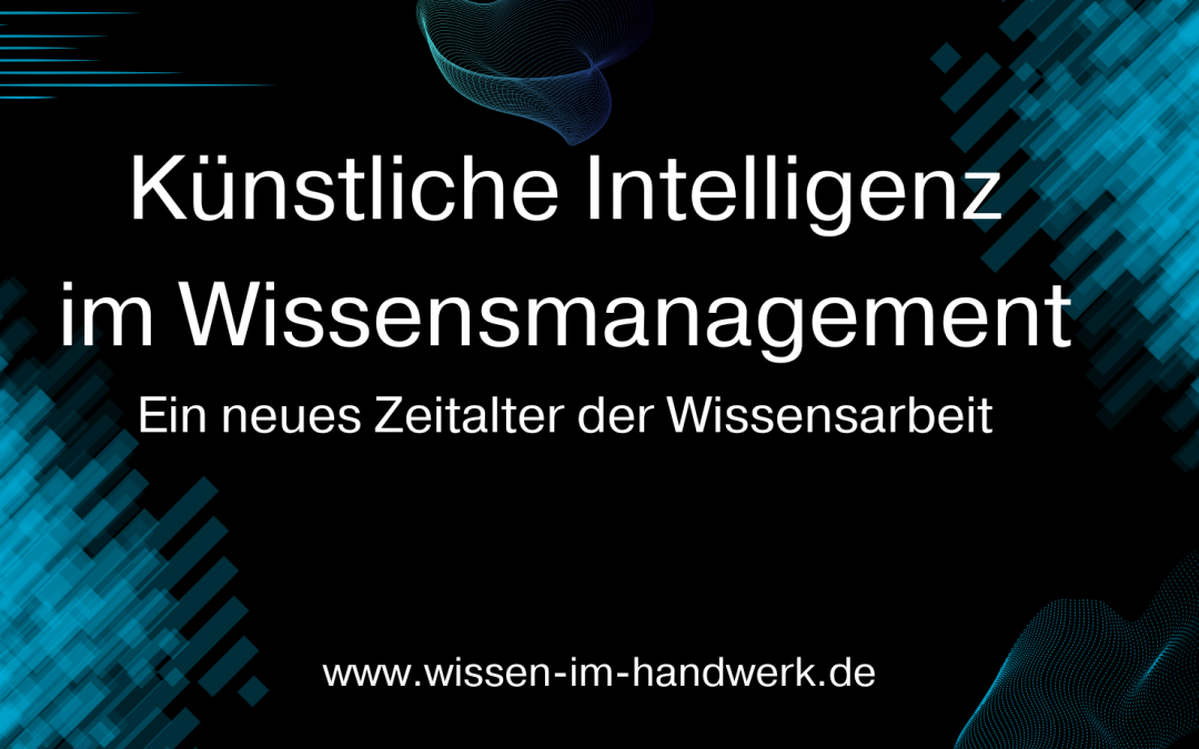 KI im Wissensmanagement: Ein neues Zeitalter der Wissensarbeit