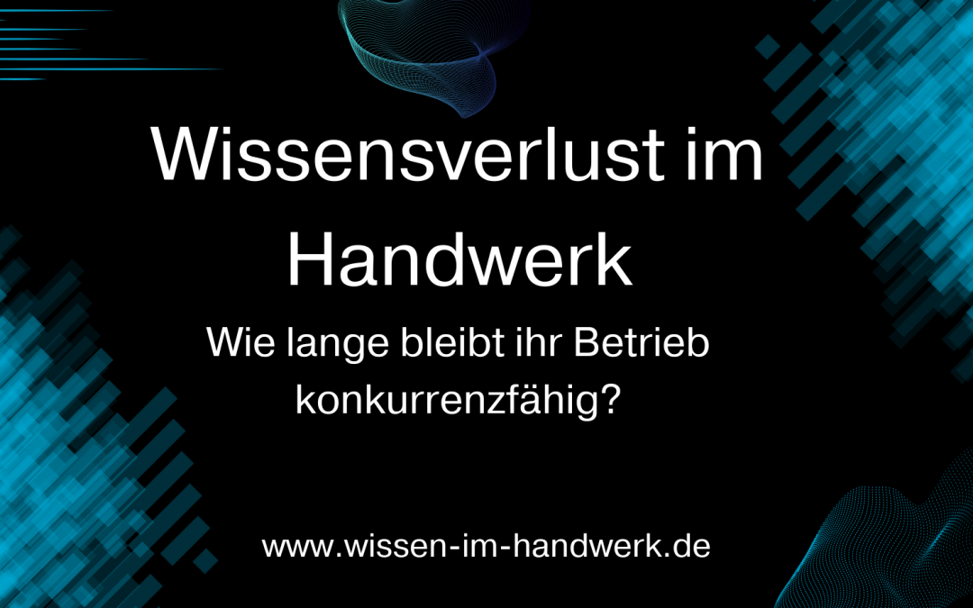Wissensverlust im Handwerk – Wie lange bleibt ihr Betrieb konkurrenzfähig?