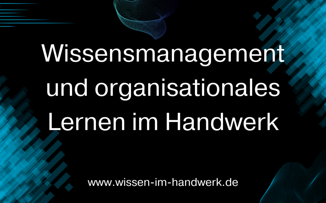 Wissensmanagement und organisationales Lernen im Handwerk